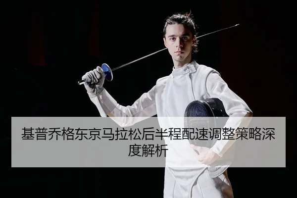 基普乔格东京马拉松后半程配速调整策略深度解析